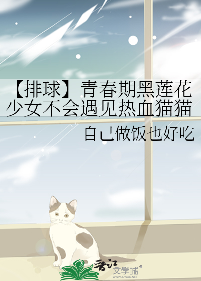 【排球】青春期黑莲花少女不会遇见热血猫猫少年