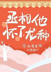 丞相他怀了龙种无防盗