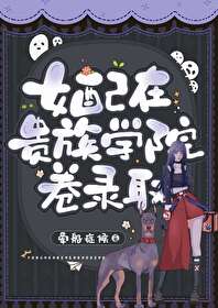 女配在贵族学院卷录取小说