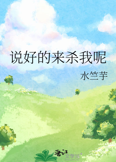 说好要杀我的都看上我了笔趣阁
